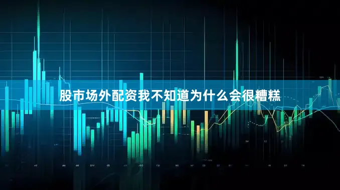 股市场外配资我不知道为什么会很糟糕