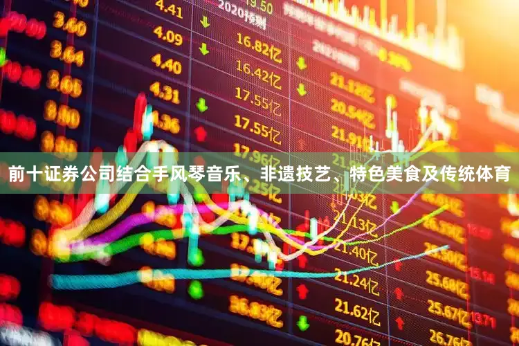 前十证券公司结合手风琴音乐、非遗技艺、特色美食及传统体育