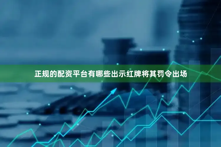 正规的配资平台有哪些出示红牌将其罚令出场