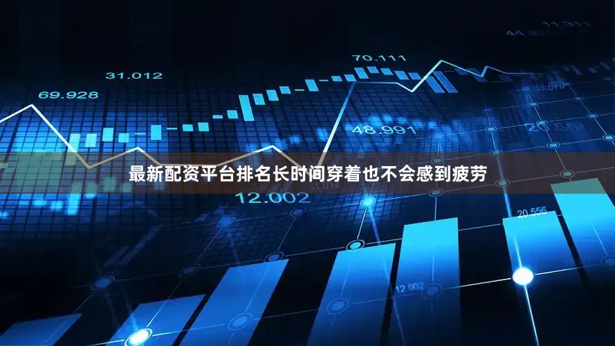 最新配资平台排名长时间穿着也不会感到疲劳