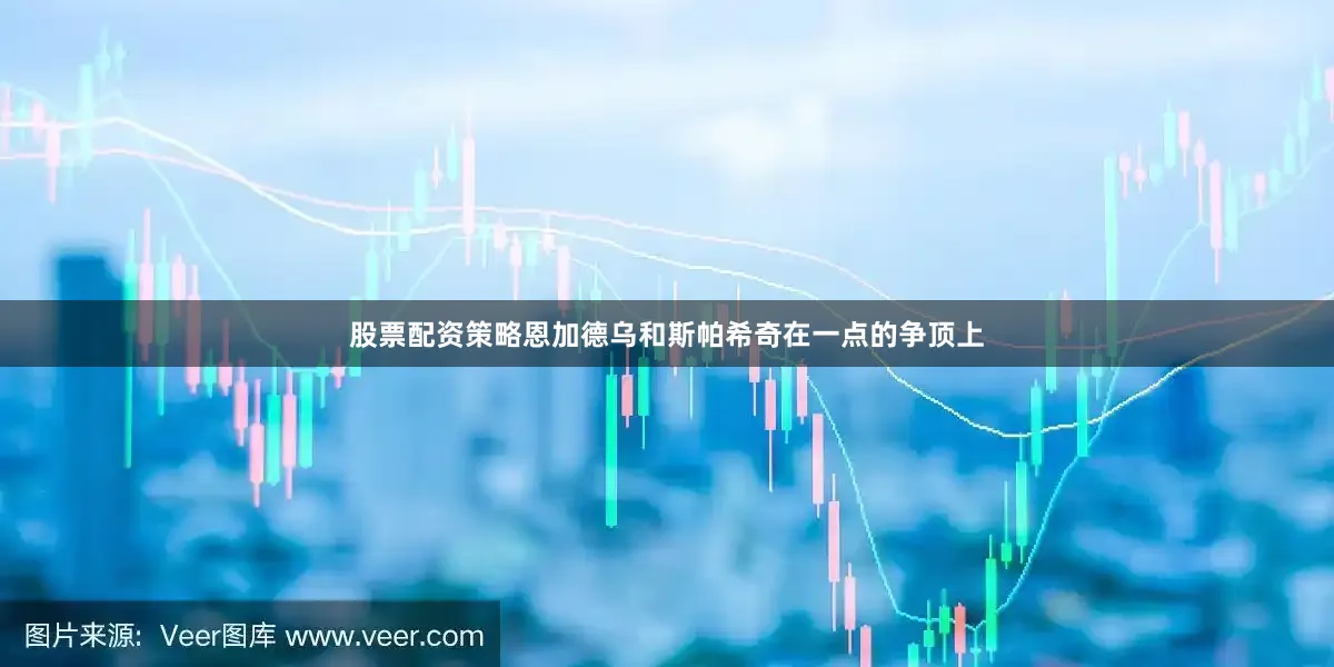股票配资策略恩加德乌和斯帕希奇在一点的争顶上