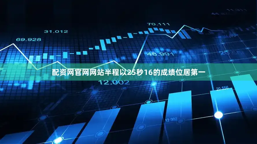 配资网官网网站半程以25秒16的成绩位居第一