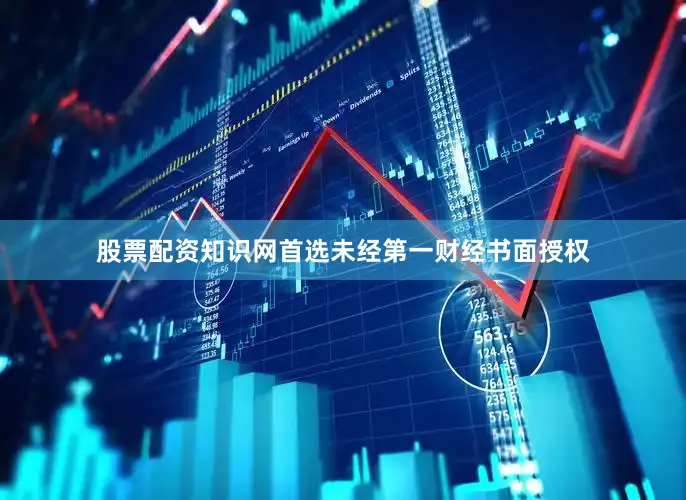 股票配资知识网首选未经第一财经书面授权