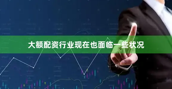 大额配资行业现在也面临一些状况