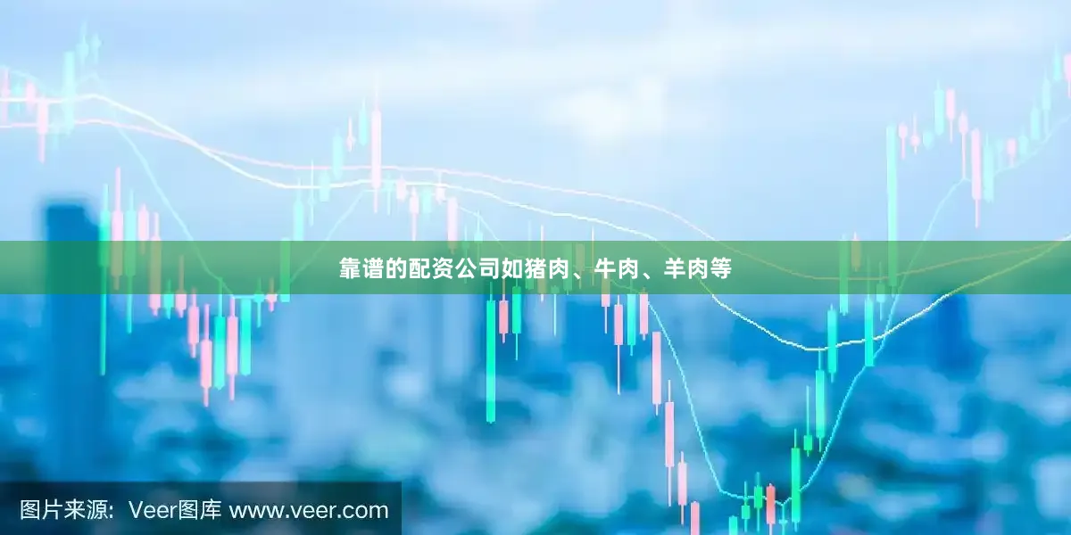 靠谱的配资公司如猪肉、牛肉、羊肉等