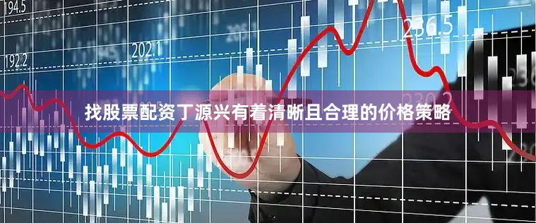 找股票配资丁源兴有着清晰且合理的价格策略