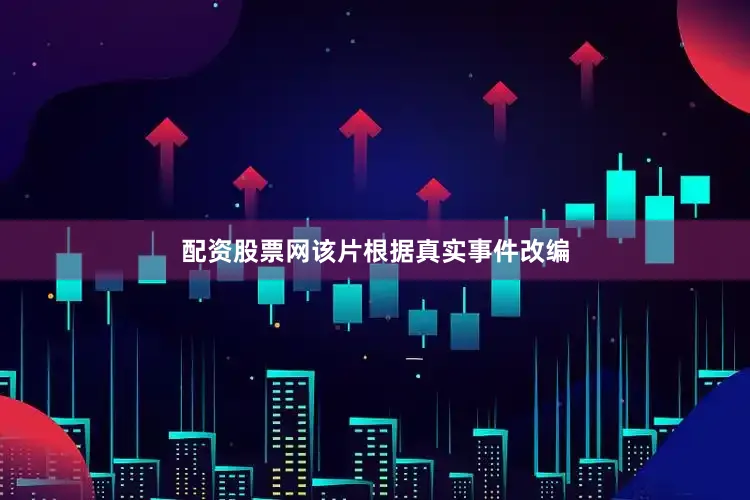 配资股票网该片根据真实事件改编