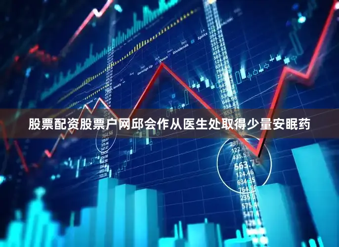 股票配资股票户网邱会作从医生处取得少量安眠药